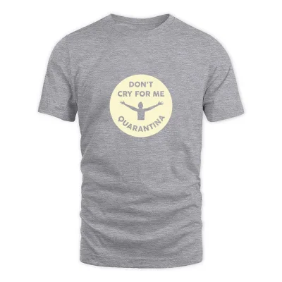 Men's Grey Don't Cry For Me Quarantina - Global Pandemic 2020 T-Shirt