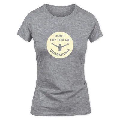 Women's Grey Don't Cry For Me Quarantina - Global Pandemic 2020 T-Shirt