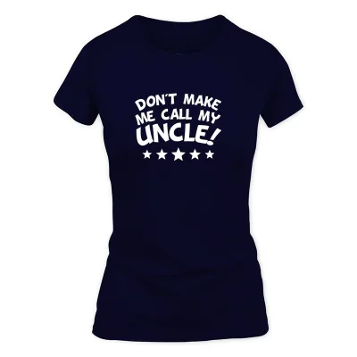 Women's Navy Don't Make Me Call My Uncle T-Shirt